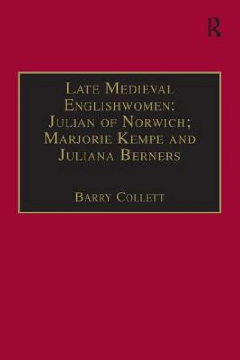 Late Medieval Englishwomen: Julian of Norwich; Marjorie Kempe and Juliana Berners