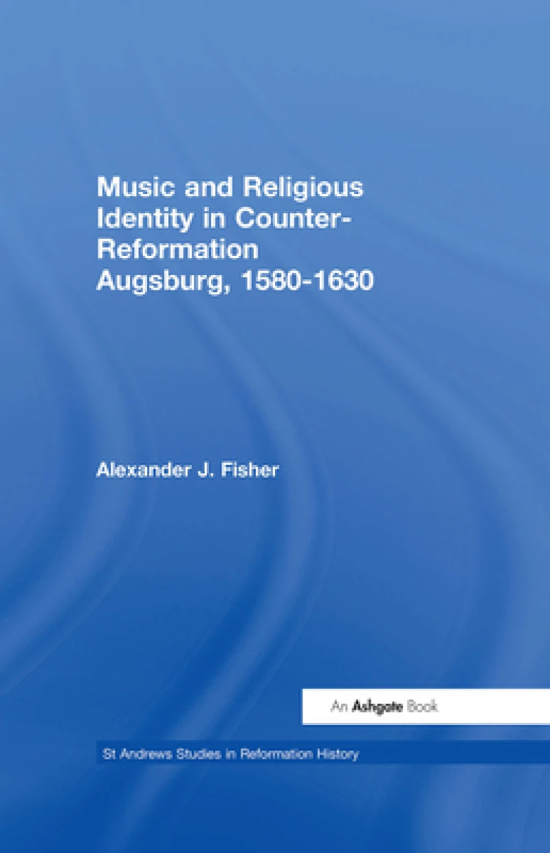 Music and Religious Identity in Counter-Reformation Augsburg, 1580-1630