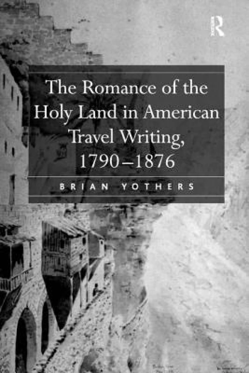 The Romance of the Holy Land in American Travel Writing, 1790–1876
