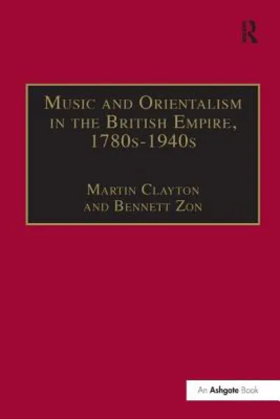 Music and Orientalism in the British Empire, 1780s–1940s