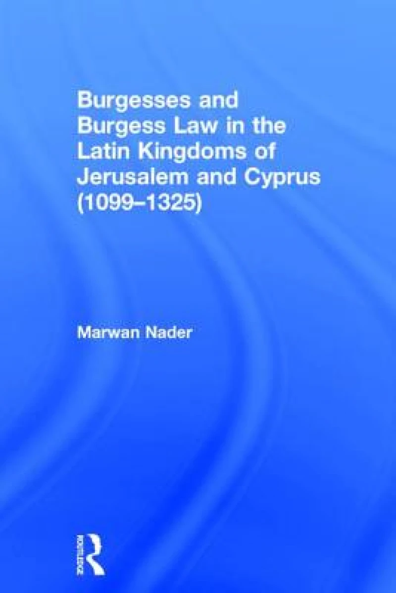 Burgesses and Burgess Law in the Latin Kingdoms of Jerusalem and Cyprus (1099–1325)