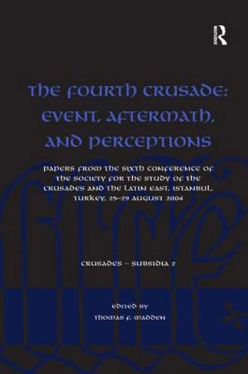 The Fourth Crusade: Event, Aftermath, and Perceptions
