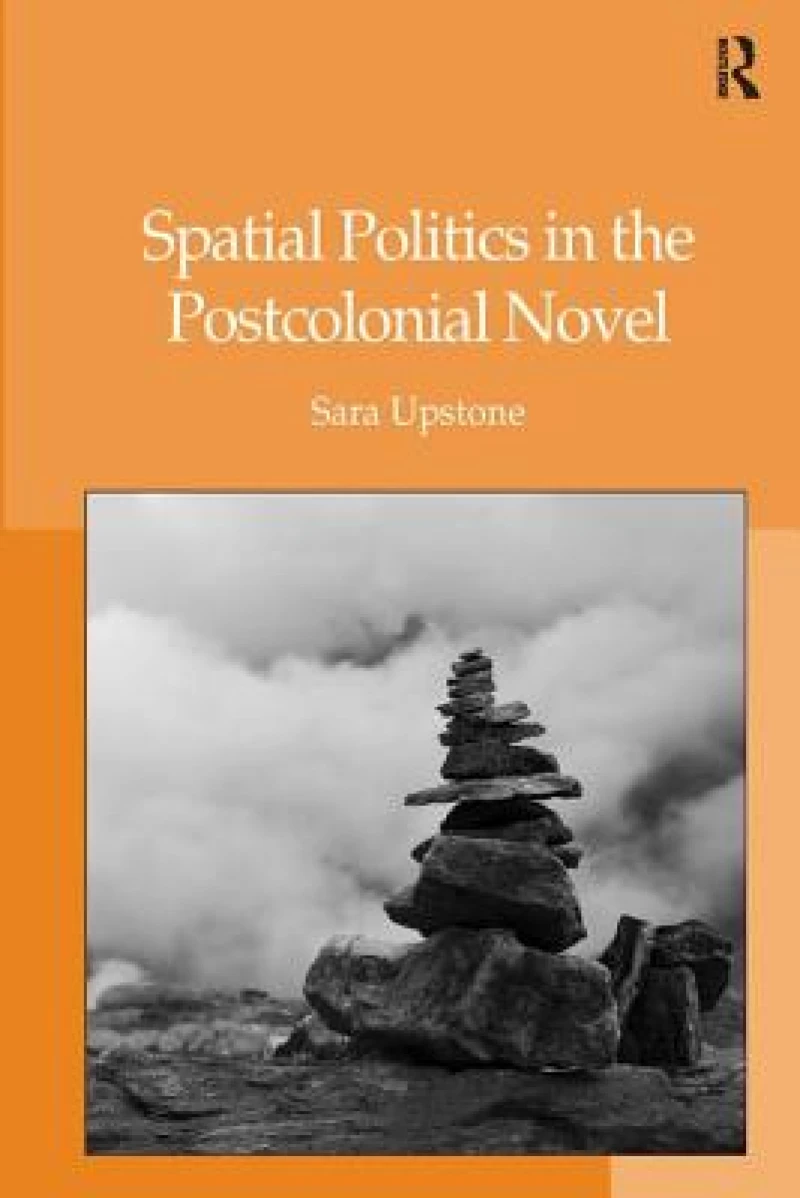 Spatial Politics in the Postcolonial Novel