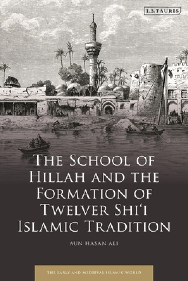School of Hillah and the Formation of Twelver Shi‘i Islamic Tradition