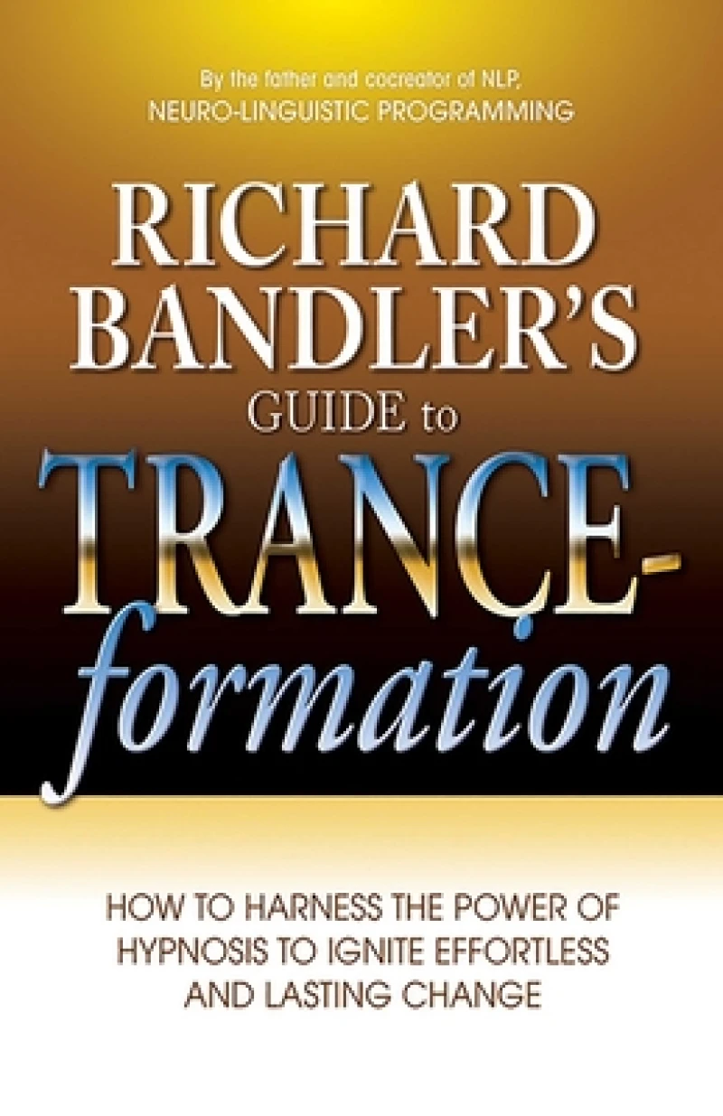Richard Bandler''s Guide to Trance-formation