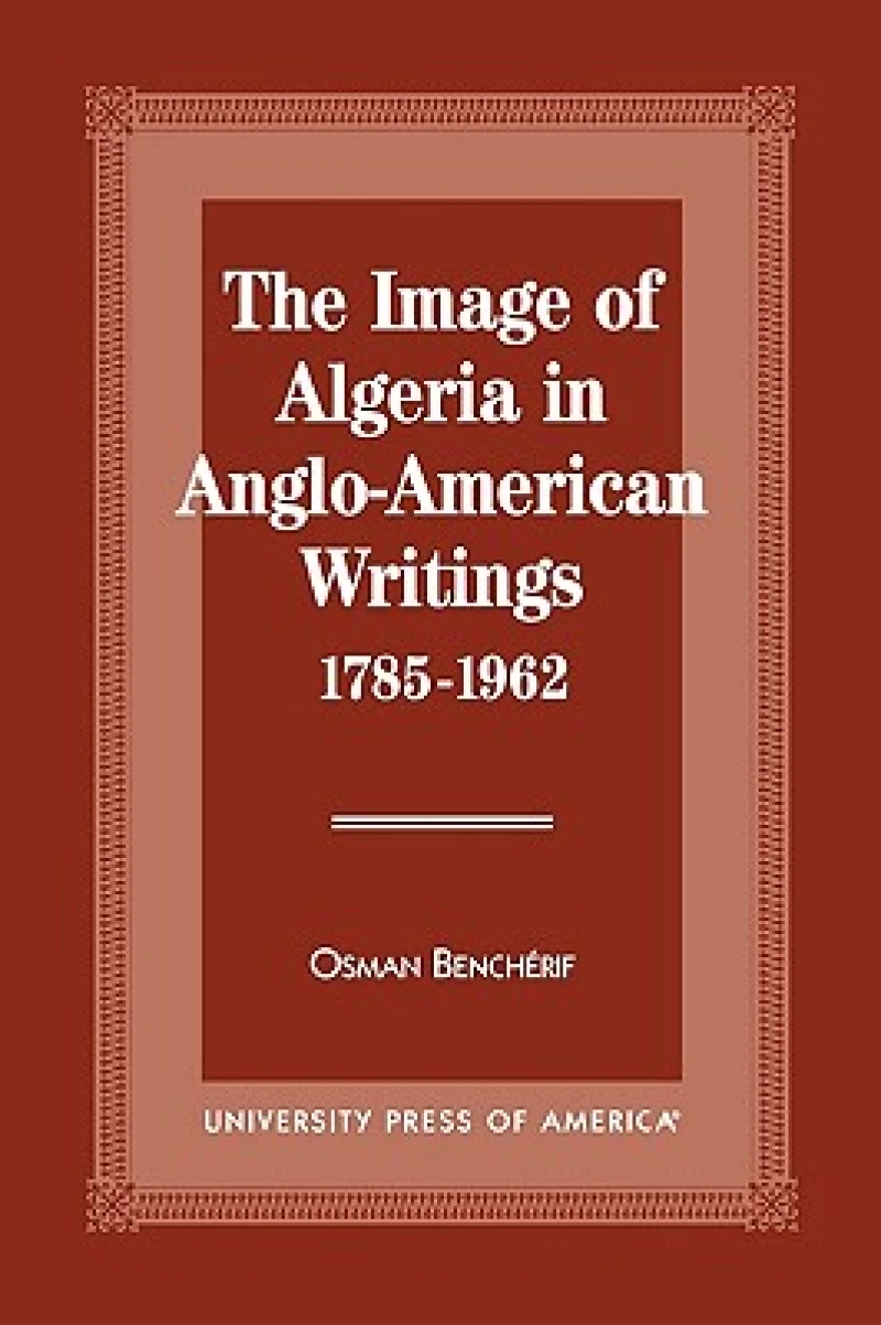 The Image of Algeria in Anglo-American Writings, 1785-1962