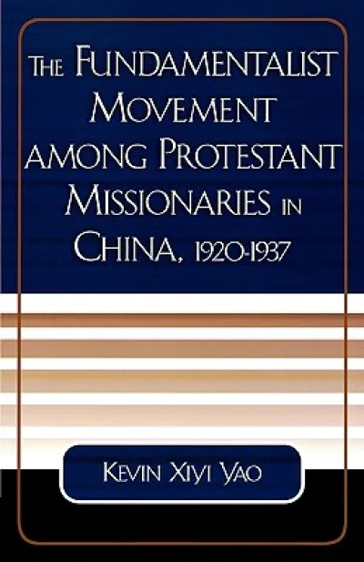 The Fundamentalist Movement among Protestant Missionaries in China, 1920-1937