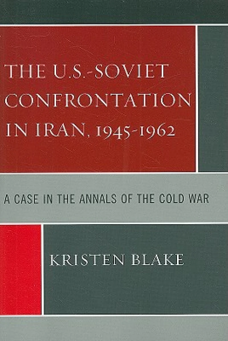 The U.S.-Soviet Confrontation in Iran, 1945-1962