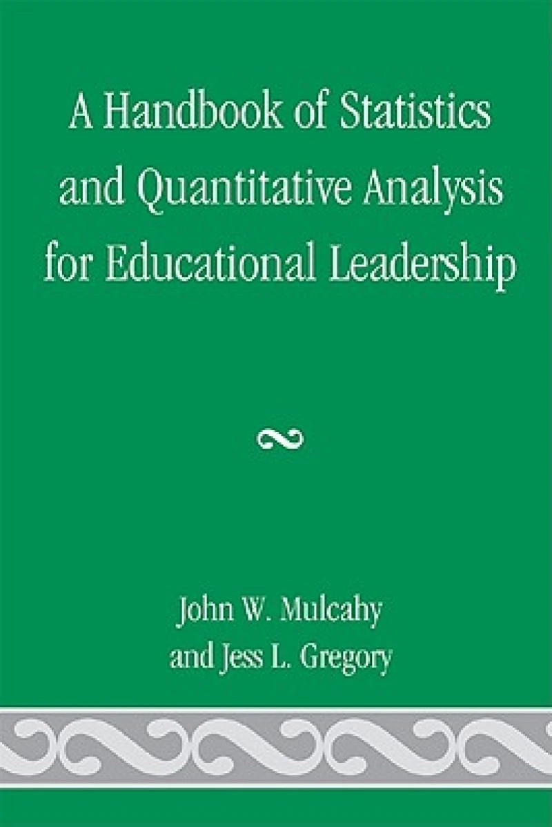 A Handbook of Statistics and Quantitative Analysis for Educational Leadership