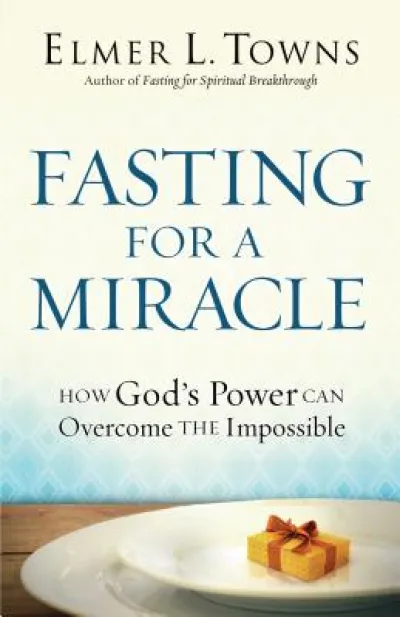 Fasting for a Miracle – How God`s Power Can Overcome the Impossible