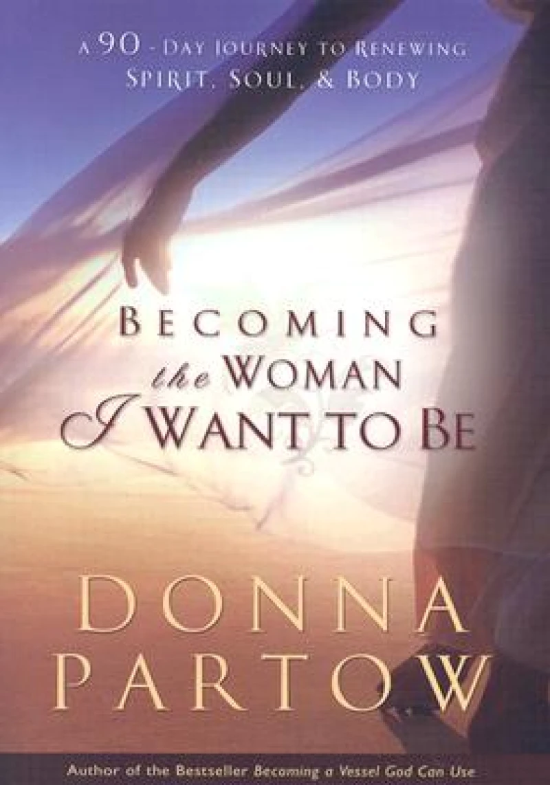 Becoming the Woman I Want to Be – A 90–Day Journey to Renewing Spirit, Soul & Body
