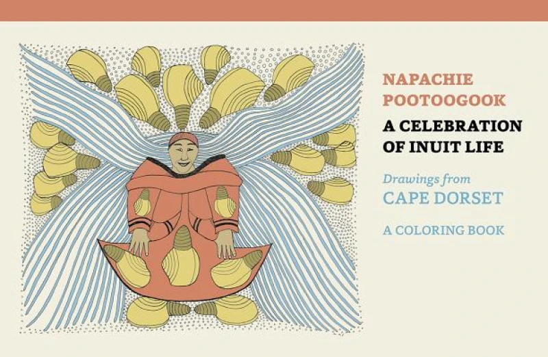 Napachie Pootoogook a Celebration of Inuit Life Coloring Book