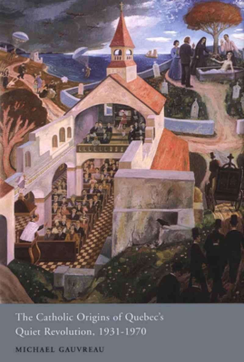 The Catholic Origins of Quebec's Quiet Revolution, 1931-1970