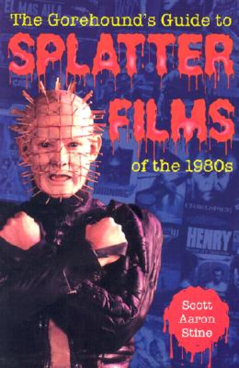 The Gorehound''s Guide to Splatter Films of the 1980s