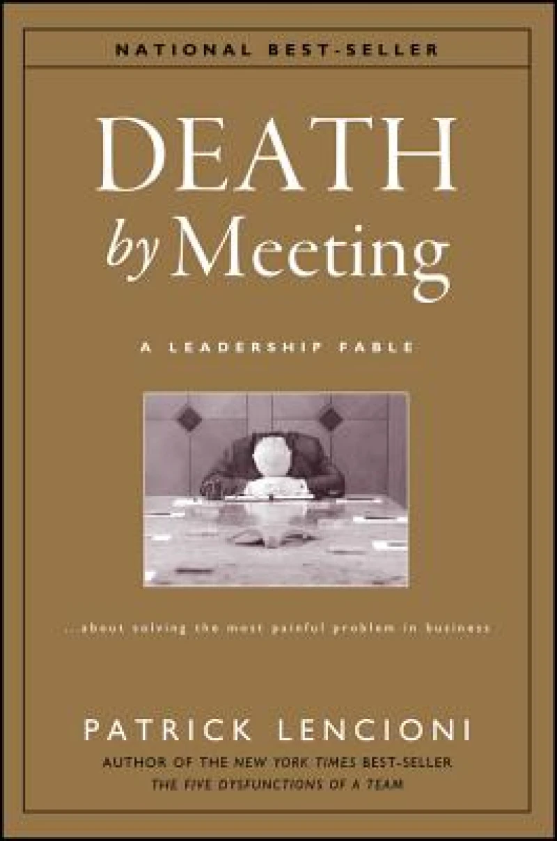 Death by Meeting – A Leadership Fable About Solving the Most Painful Problem in Business