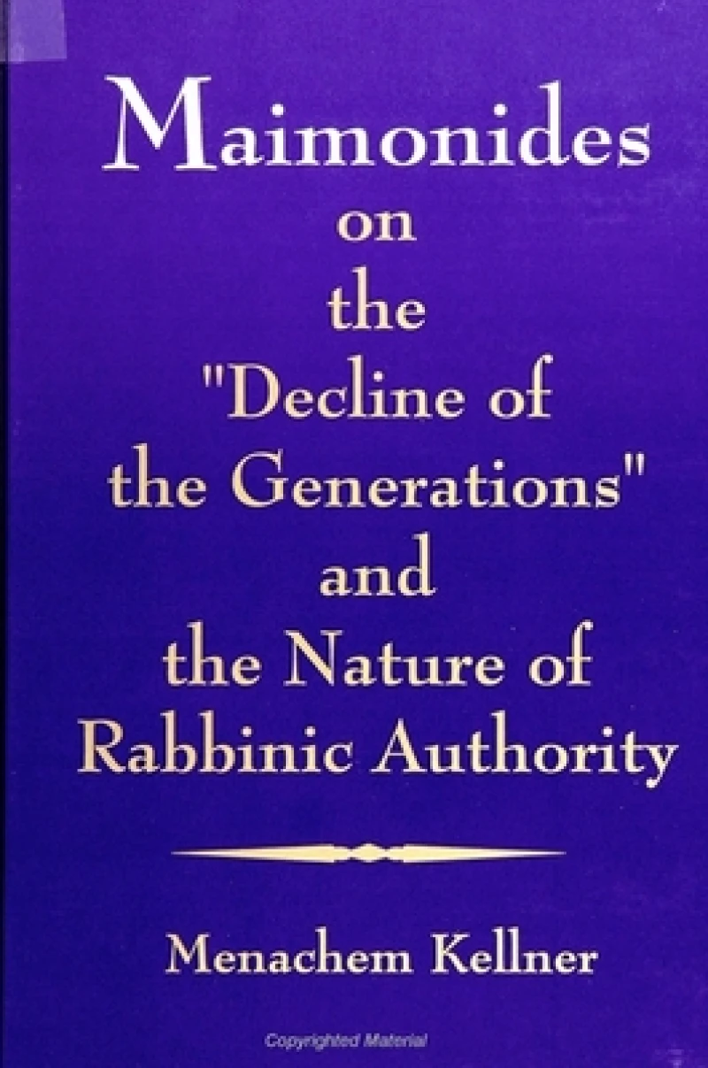 Maimonides on the "Decline of the Generations" and the Nature of Rabbinic Authority