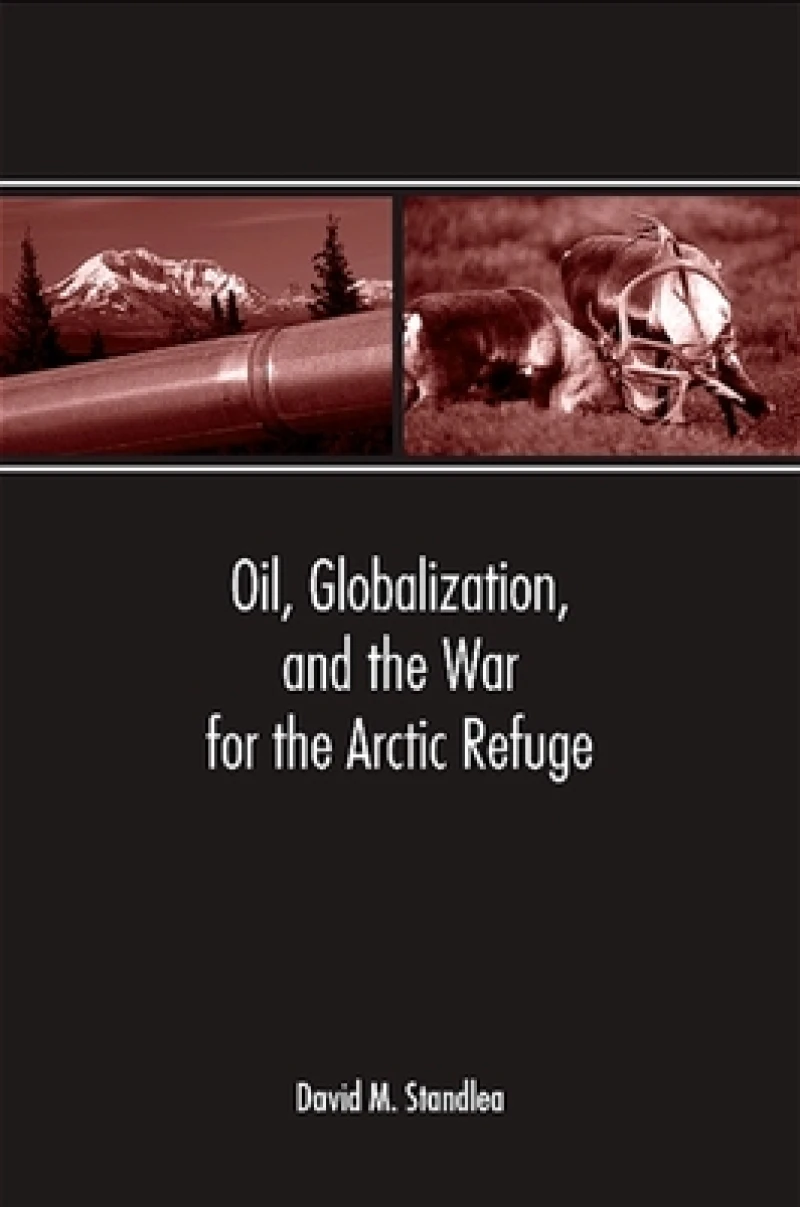 Oil, Globalization, And the War for the Arctic Refuge