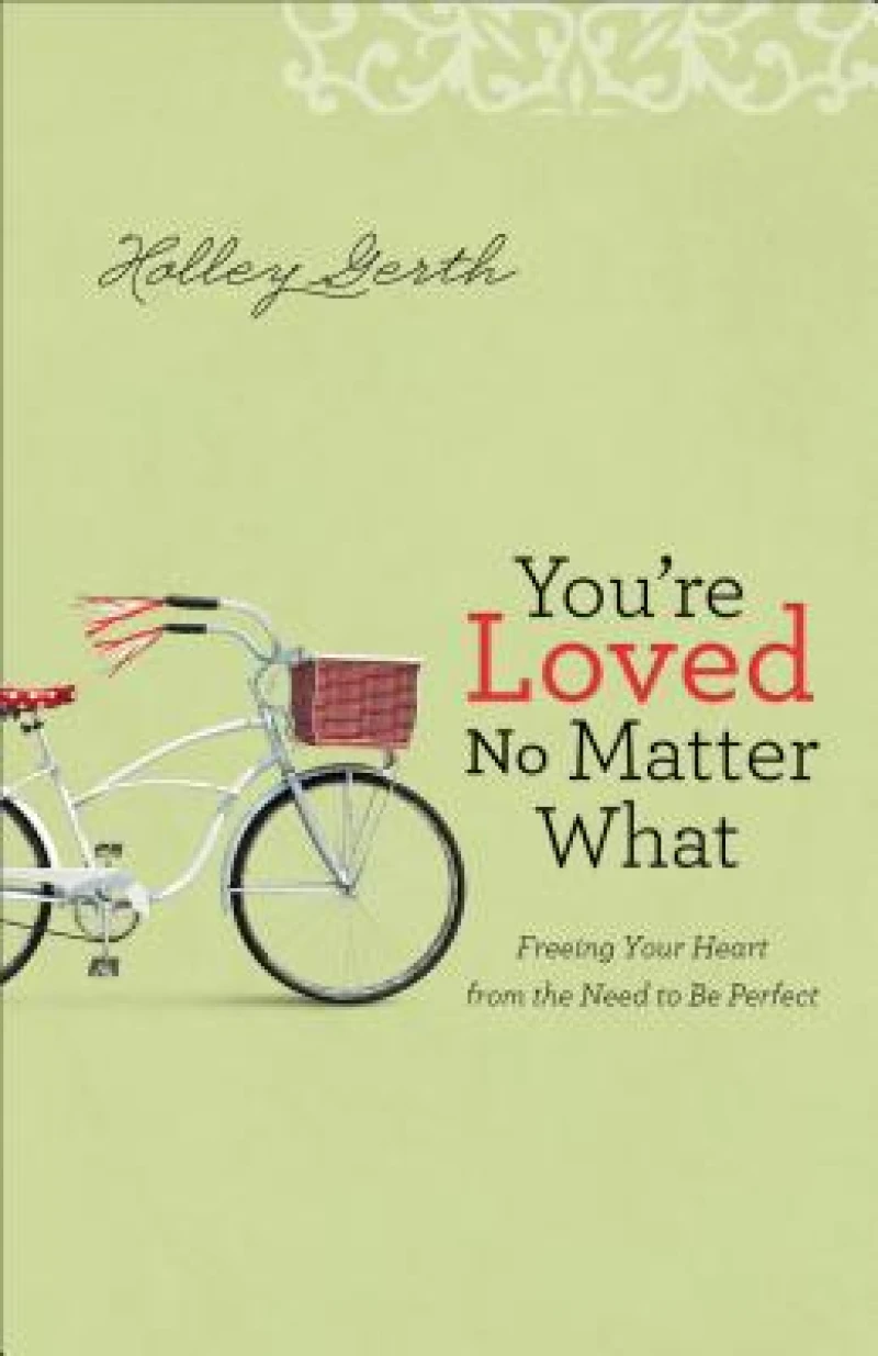 You`re Loved No Matter What – Freeing Your Heart from the Need to Be Perfect