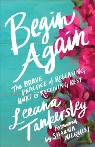 Begin Again – The Brave Practice of Releasing Hurt and Receiving Rest