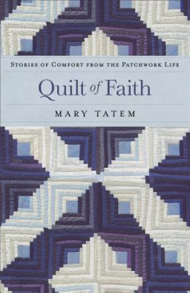 Quilt of Faith – Stories of Comfort from the Patchwork Life