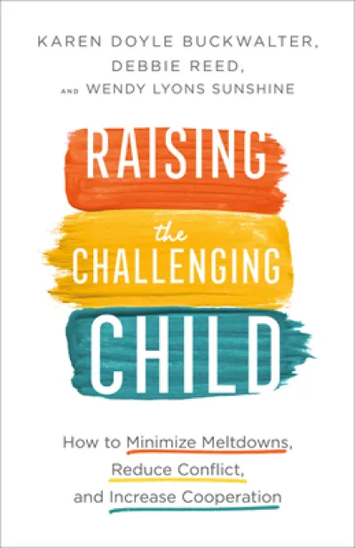 Raising the Challenging Child – How to Minimize Meltdowns, Reduce Conflict, and Increase Cooperation