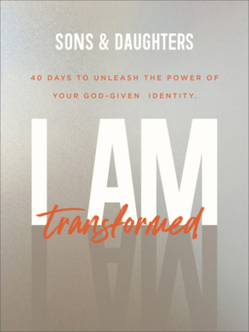 I Am Transformed – 40 Days to Unleash the Power of Your God–Given Identity