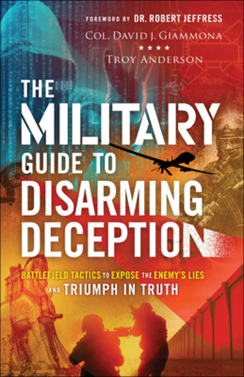 The Military Guide to Disarming Deception – Battlefield Tactics to Expose the Enemy`s Lies and Triumph in Truth