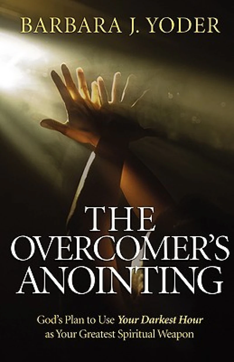 The Overcomer`s Anointing – God`s Plan to Use Your Darkest Hour as Your Greatest Spiritual Weapon