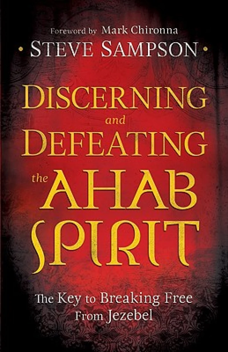 Discerning and Defeating the Ahab Spirit – The Key to Breaking Free from Jezebel