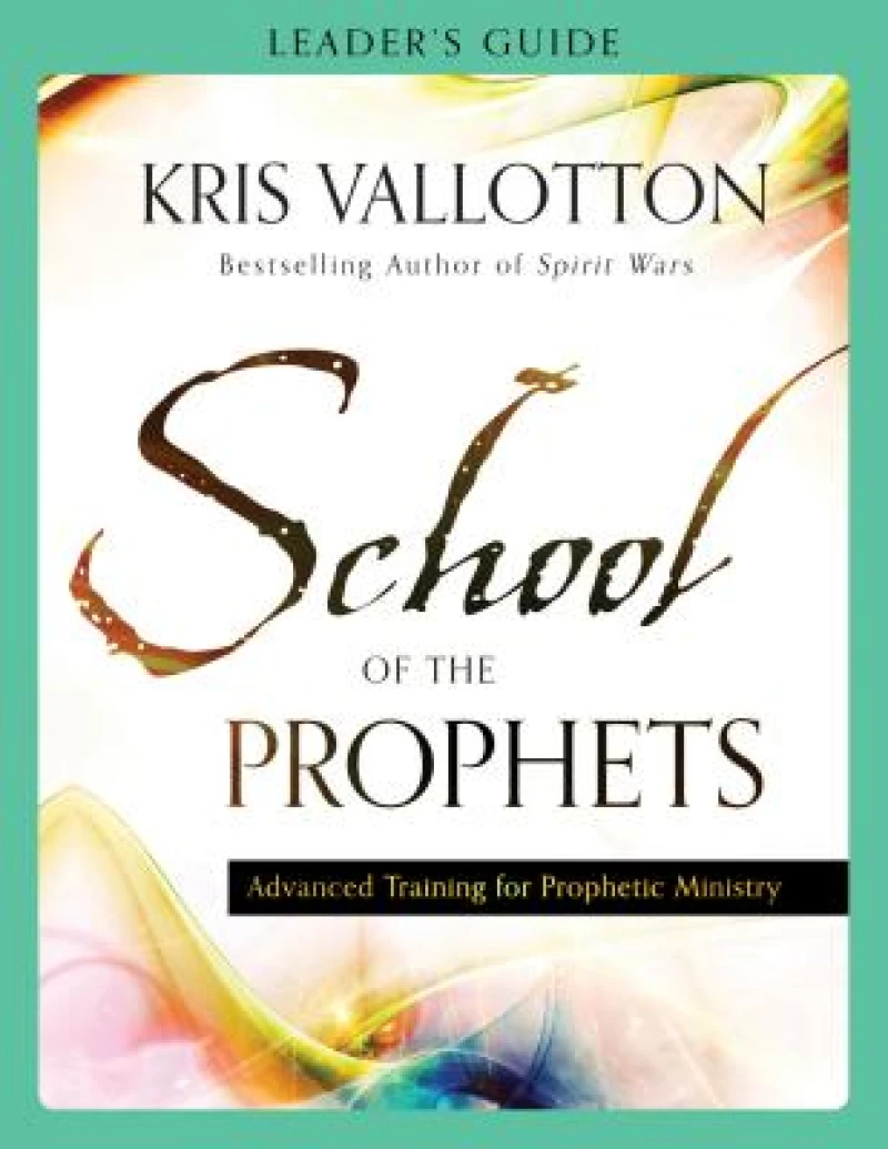 School of the Prophets Leader`s Guide – Advanced Training for Prophetic Ministry