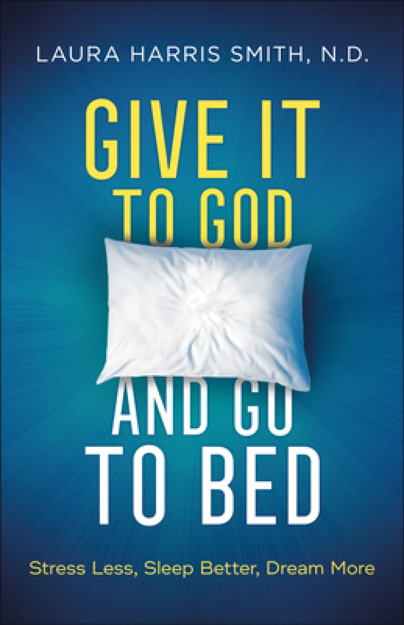 Give It to God and Go to Bed – Stress Less, Sleep Better, Dream More