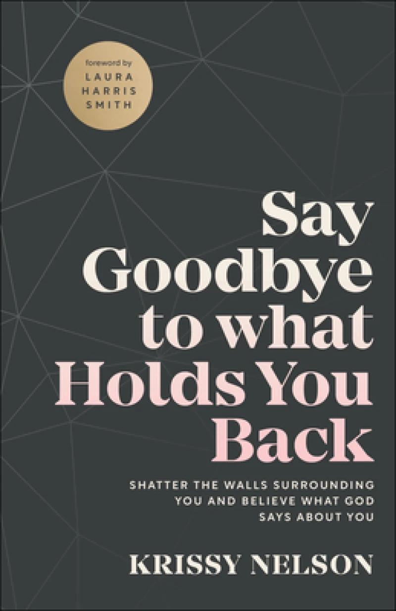 Say Goodbye to What Holds You Back – Shatter the Walls Surrounding You and Believe What God Says about You