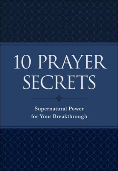 10 Prayer Secrets – Supernatural Power for Your Breakthrough