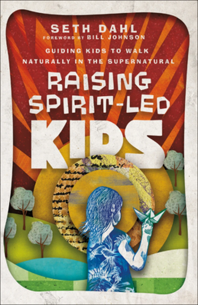 Raising Spirit–Led Kids – Guiding Kids to Walk Naturally in the Supernatural