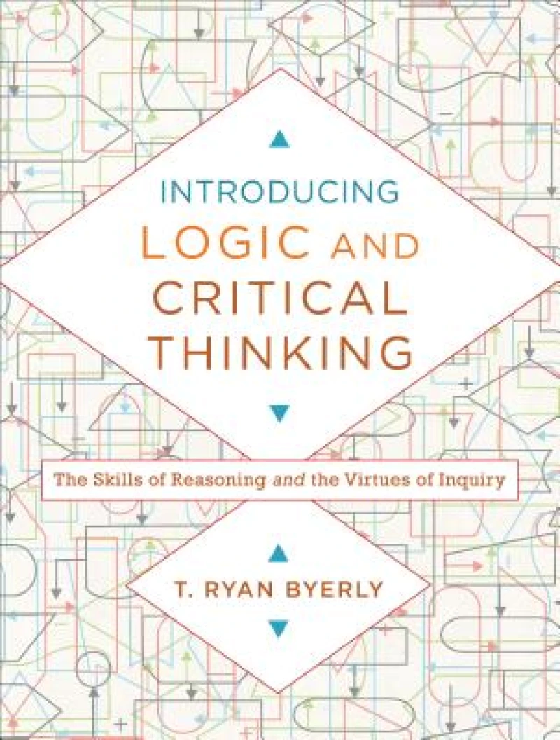 Introducing Logic and Critical Thinking – The Skills of Reasoning and the Virtues of Inquiry