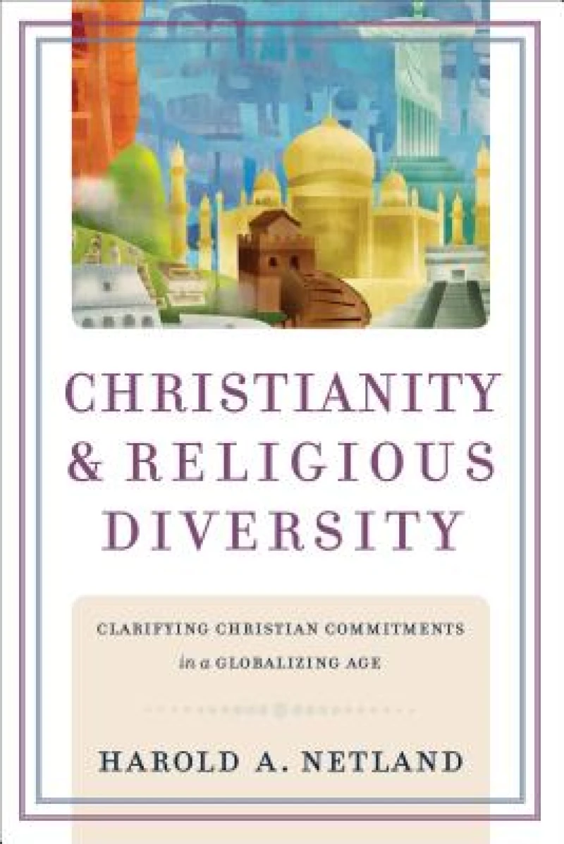 Christianity and Religious Diversity – Clarifying Christian Commitments in a Globalizing Age