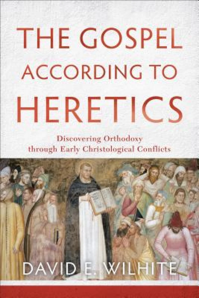 The Gospel according to Heretics – Discovering Orthodoxy through Early Christological Conflicts