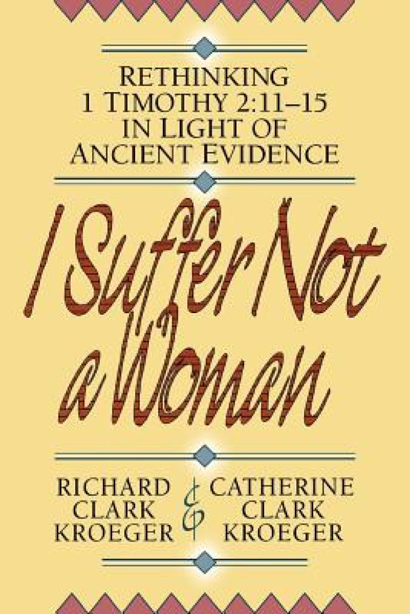 I Suffer Not a Woman – Rethinking I Timothy 2:11–15 in Light of Ancient Evidence