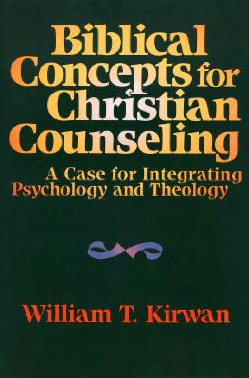 Biblical Concepts for Christian Counseling – A Case for Integrating Psychology and Theology