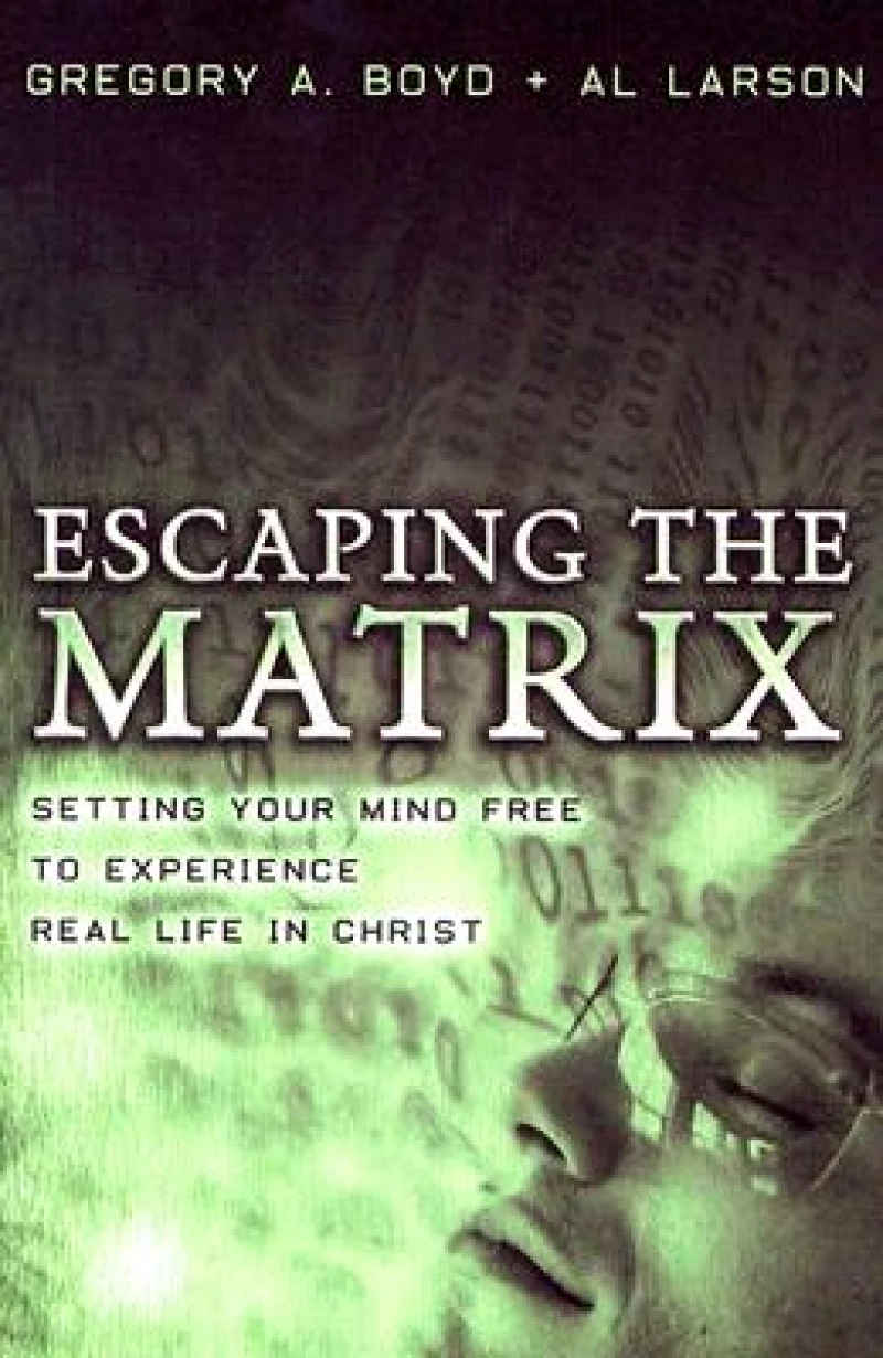 Escaping the Matrix – Setting Your Mind Free to Experience Real Life in Christ