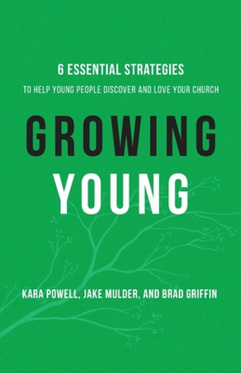 Growing Young - Six Essential Strategies to Help Young People Discover and Love Your Church
