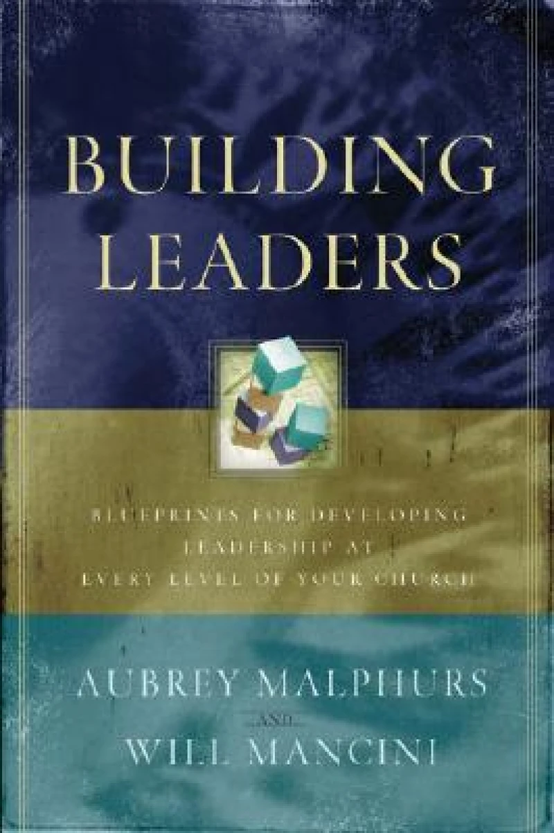 Building Leaders – Blueprints for Developing Leadership at Every Level of Your Church