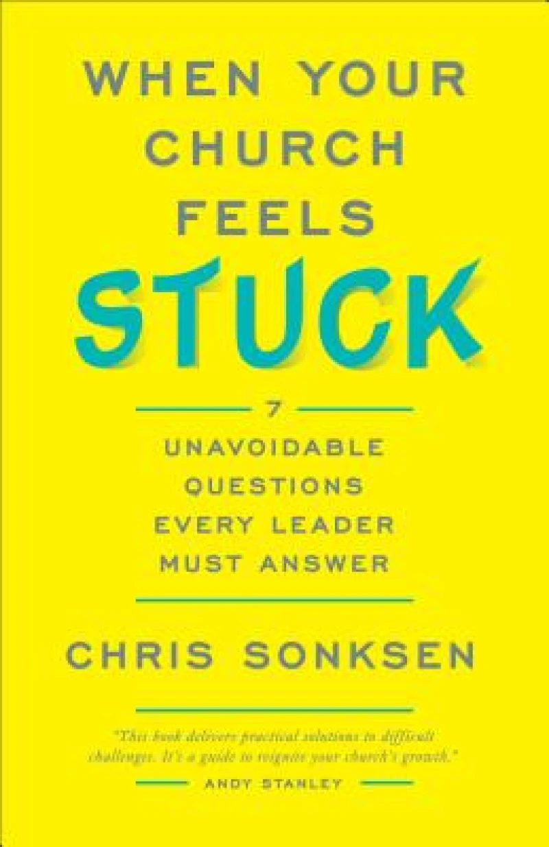 When Your Church Feels Stuck 7 Unavoidable Questio ns Every Leader Must Answer