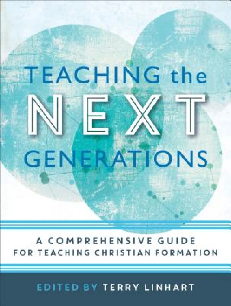 Teaching the Next Generations – A Comprehensive Guide for Teaching Christian Formation