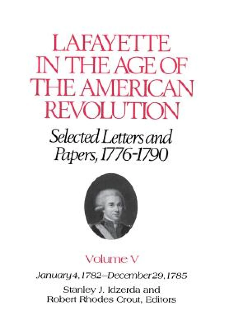 Lafayette in the Age of the American Revolution—Selected Letters and Papers, 1776–1790