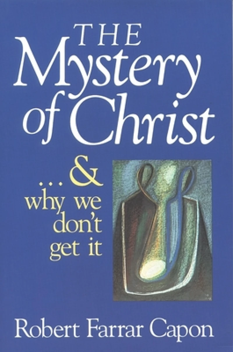 The Mystery of Christ . . . and Why We Don''t Get It