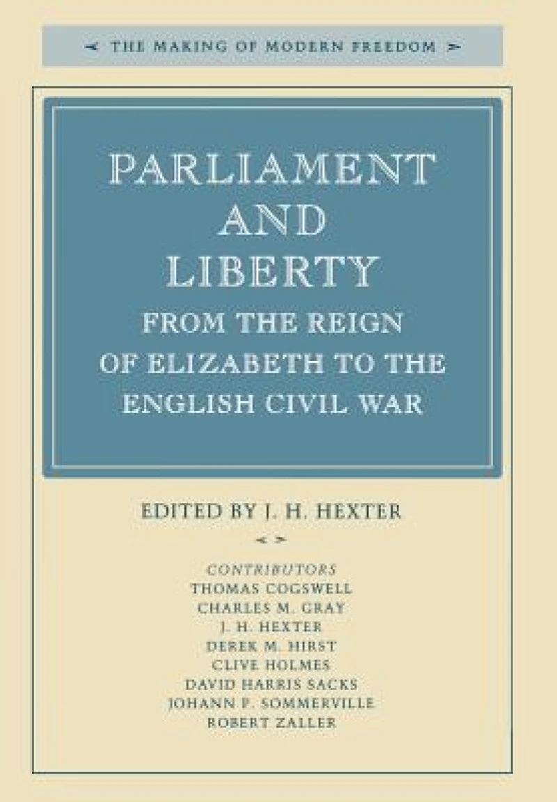 Parliament and Liberty from the Reign of Elizabeth to the English Civil War