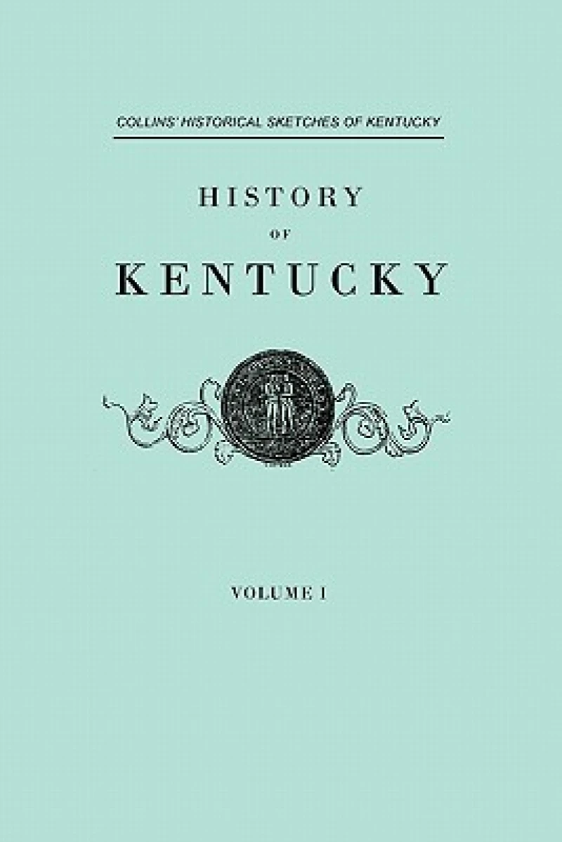 History of Kentucky. Collins' Historical Sketches of Kentucky. in Two Volumes. Volume I