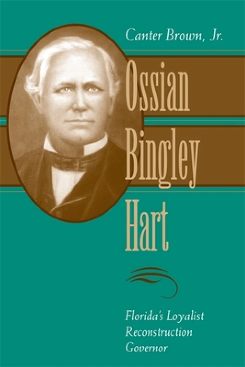 Ossian Bingley Hart, Florida''s Loyalist Reconstruction Governor