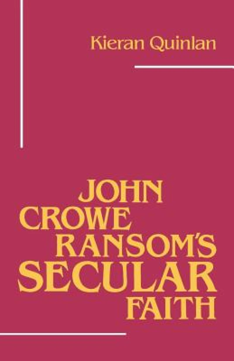John Crowe Ransom''s Secular Faith